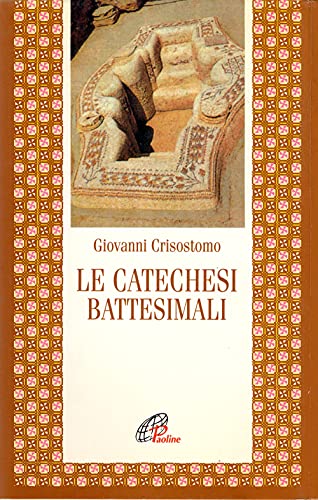 Le catechesi battesimali (Letture cristiane del primo millennio) (Italian Edition) (9788831515290) by John Chrysostom