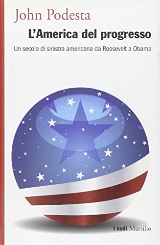 L'America del progresso. Un secolo di sinistra americana da Roosevelt a Obama (9788831706353) by Podesta, John