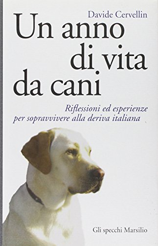 9788831707602: Un anno di vita da cani. Riflessioni ed esperienze per sopravvivere alla deriva italiana