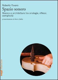 Spazio sonoro. Musica e architettura tra analogie, riflessi, complicitÃ  (9788831707770) by Favaro, Roberto