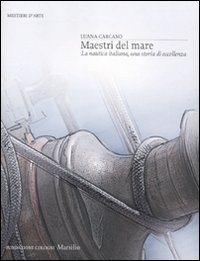 Stock-Bild f�r Maestri del mare. La nautica italiana, una storia di eccellenza (Mestieri d'arte. Fondazione Cologni)