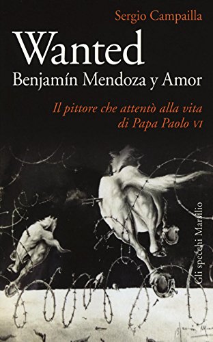 Imagen de archivo de Wanted. Benjamn Mendoza y Amor. Il pittore che attent alla vita di papa Paolo VI a la venta por libreriauniversitaria.it