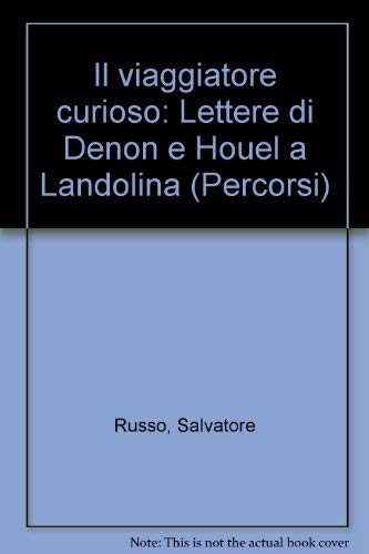 Il viaggiatore curioso: Lettere di Denon e Houel a Landolina (Percorsi) (Italian Edition) (9788831725521) by Russo, Salvatore