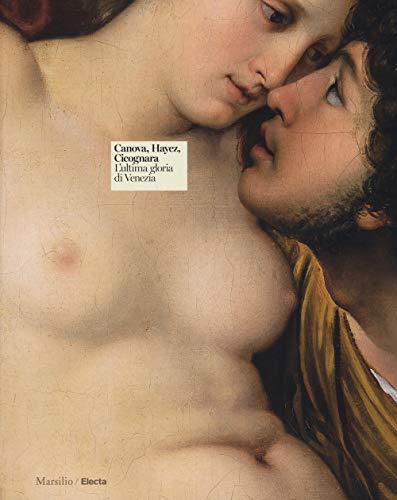 9788831728225: Canova, Hayez, Cicognara. L'ultima gloria di Venezia. Catalogo della mostra, (Venezia, 29 settembre 2017-2 aprile 2018). Ediz. a colori