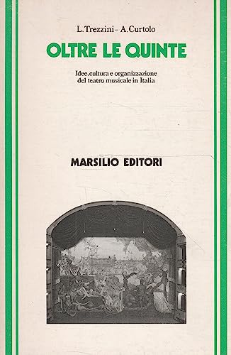 Stock image for Oltre le quinte: Idee, cultura e organizzazione del teatro musicale in Italia (Materialimarsilio) (Italian Edition)