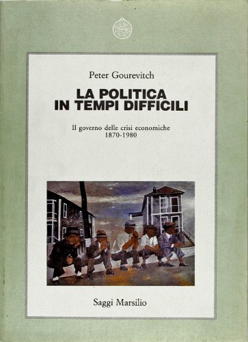 Stock image for La politica in tempi difficili. Il governo delle crisi economiche 1870-1970. for sale by FIRENZELIBRI SRL