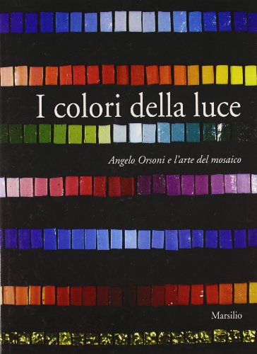 I Colori della Luce Angelo Orsoni e l'arte del Mosaico text in Italian and English