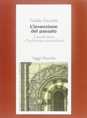 L'invenzione del passato. Camillo Boito e l'architettura neomedievale