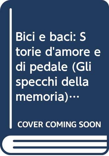 Stock image for Bici e baci: Storie d'amore e di pedale (Gli specchi della memoria) (Italian Edition)