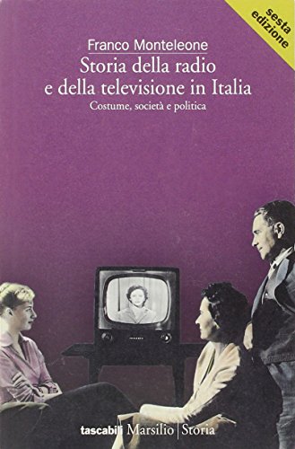 Storia della radio e della televisione in Italia. Un secolo di costume, società e politica - Monteleone, Franco