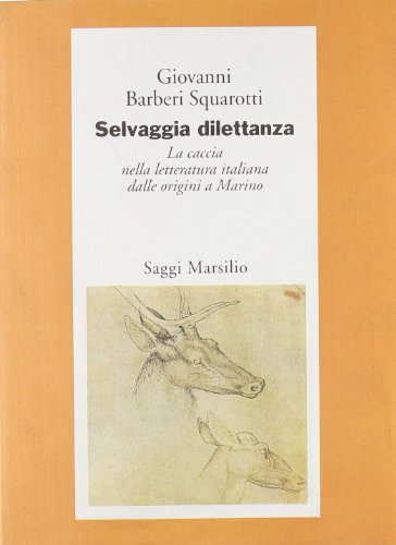 9788831773737: Selvaggia dilettanza. La caccia nella letteratura italiana dalle origini a Marino (Saggi. Critica)