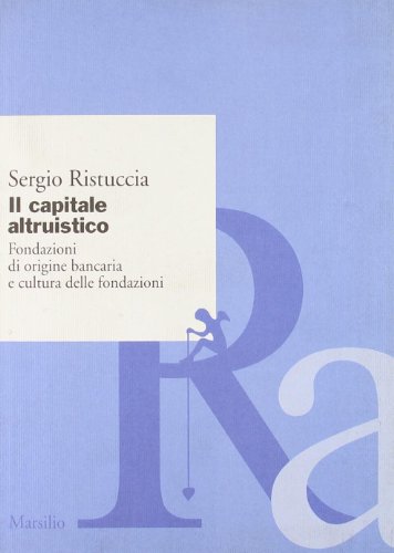 9788831775496: Il capitale altruistico. Fondazioni di origine bancaria e cultura delle fondazioni (Saggi e rapporti Ristuccia advisors)