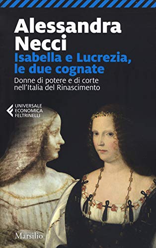 Stock-Bild f�r Isabella e Lucrezia, le due cognate. Donne di potere e di corte nell'Italia del Rinascimento (Universale economica Feltrinelli)