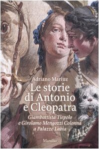 9788831784726: Le storie di Antonio e Cleopatra. Giambattista Tiepolo e Girolamo Mengozzi Colonna a Palazzo Labia