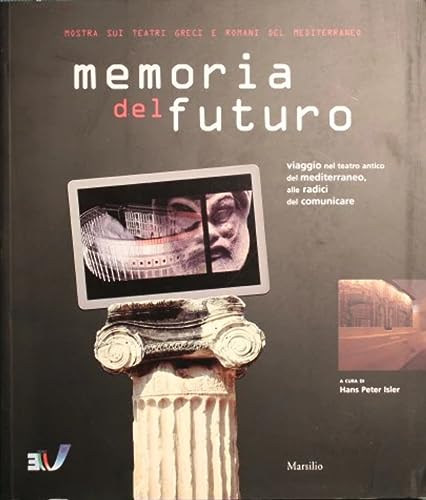 Imagen de archivo de Memoria del futuro. Viaggio nel teatro antico del Mediterraneo, alle radici del comunicare Isler, H. P. a la venta por Librisline