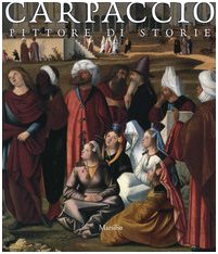 Beispielbild fr Carpaccio. Pittore di storie. Catalogo della mostra (Venezia, 27 novembre 2004-13 marzo 2005) zum Verkauf von Bookplate