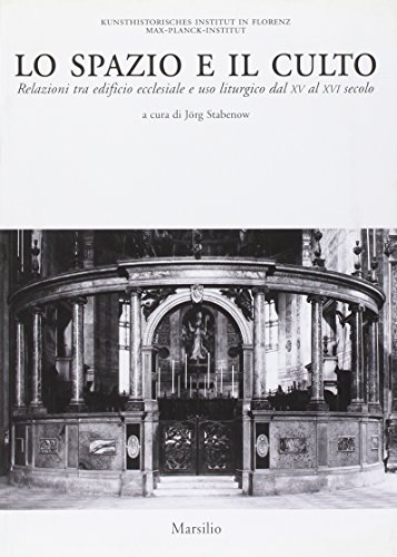 9788831791113: Lo spazio e il culto. Relazioni tra edificio ecclesiale e uso liturgico dal XV al XVI secolo. Atti delle Giornate di studio (Firenze, 27-28 marzo 2003)