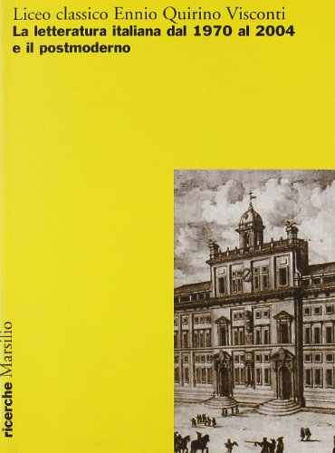 La letteratura italiana dal 1970 al 2004 e il postmoderno (Atti del Convegno, Liceo classico Enni...