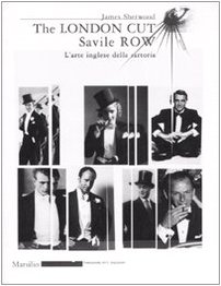 The London Cut. Savile Row. L'arte inglese della sartoria. Catalogo della mostra (Firenze, 4 gennaio-1O febbraio 2007) (9788831791540) by Sherwood, James