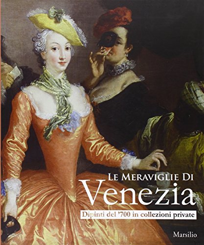 Imagen de archivo de Le meraviglie di Venezia. Dipinti del '700 in collezioni private a la venta por Librerie Dedalus e Minotauro