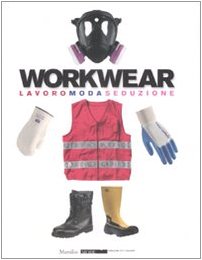 9788831796910: Workwear. Lavoro moda seduzione. Catalogo della mostra (Firenze, 14 gennaio-8 febbraio 2009). Ediz. illustrata (Mode)
