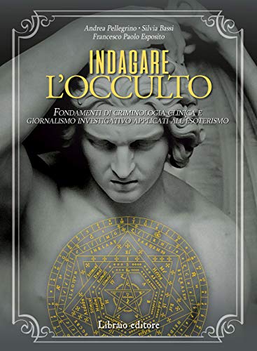 Stock image for Indagare l'occulto. Fondamenti di criminologia clinica e giornalismo investigativo applicati all'esoterismo for sale by Brook Bookstore