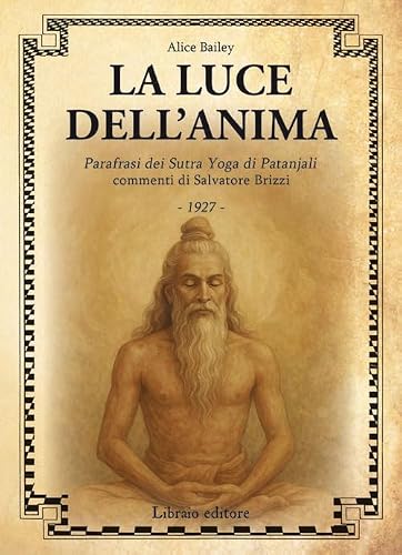 LUCE DELL ANIMA. SCIENZA ED EFFETTI. PARAFRASI DEI SUTRA YOGA DI PATANJALI (LA)