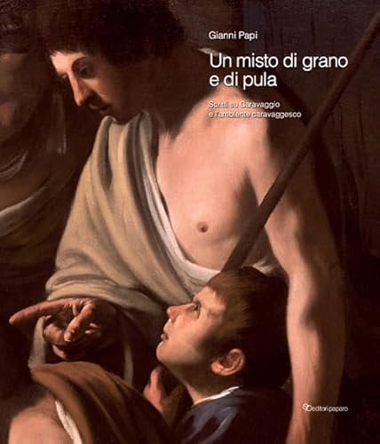 Imagen de archivo de Un misto di grano e pula. Scritti su Caravaggio e l'ambiente caravaggesco a la venta por Merigo Art Books