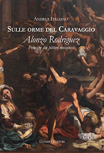 Imagen de archivo de Sulle orme del Caravaggio. Alonzo Rodriguez principe dei pittori messinesi a la venta por libreriauniversitaria.it