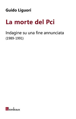 Beispielbild fr La morte del PCI. Indagine su una fine annunciata (1989-1991) zum Verkauf von libreriauniversitaria.it