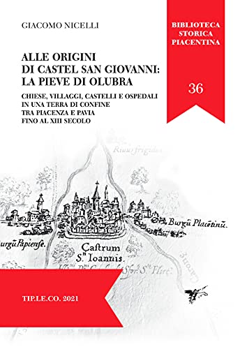 Stock image for Alle origini di Castel San Giovanni: La Pieve Di Olubra. Chiese, villaggi, castelli e ospedali in una terra di confine tra Piacenza e Pavia fino al XIII secolo for sale by medimops