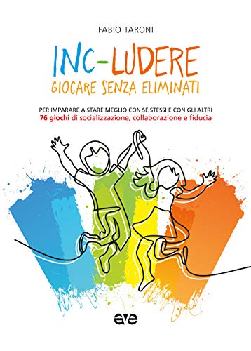 9788832711585: Inc-ludere. Giocare senza eliminati. Per imparare a stare meglio con se stessi e con gli altri. 76 giochi di socializzazione, collaborazione e fiducia