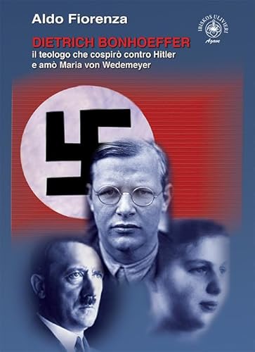 9788832722086: Dietrich Bonhoeffer. Il teologo che cospir contro Hitler e am Maria von Wedemeyer: Vol. 1-2-3