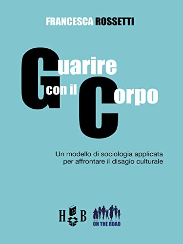 Beispielbild fr Guarire con il corpo. Un modello di sociologia applicata per affrontare il disagio culturale (On the road) zum Verkauf von libreriauniversitaria.it