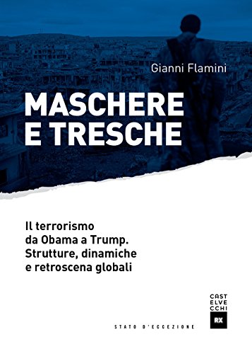Stock image for MASCHERE E TRESCHE: IL TERRORISMO DA OBAMA A TRUMP. STRUTTURE, DINAMICHE E RETROSCENA GLOBALI (Italian Edition) for sale by libreriauniversitaria.it