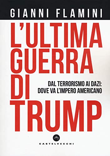 Stock image for L'ultima guerra di Trump: Dal terrorismo ai dazi: dove va l'Impero Americano Flamini, Gianni for sale by Librisline