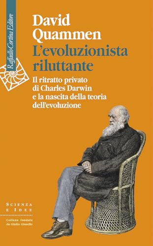 EVOLUZIONISTA RILUTTANTE. IL RITRATTO PRIVATO DI CHARLES DARWIN E LA NASCITA DELLA TEORIA DELL EVOLU