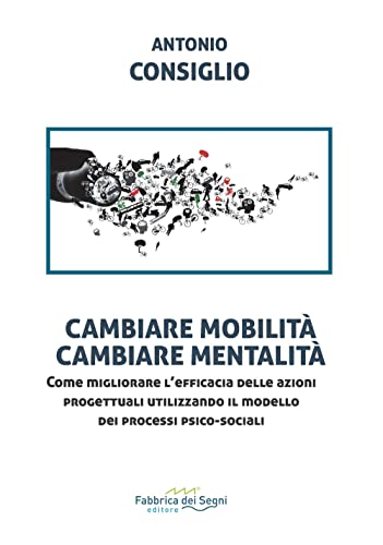 9788832862416: Cambiare mobilit, cambiare mentalit. Come migliorare l'efficacia delle azioni progettuali utilizzando il modello dei processi psico-sociali (t'inSEGNO)