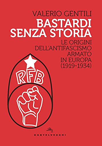 Beispielbild fr Bastardi Senza Storia. Le Origini Dell'antifascismo Armato in Europa (1919-1934) zum Verkauf von libreriauniversitaria.it