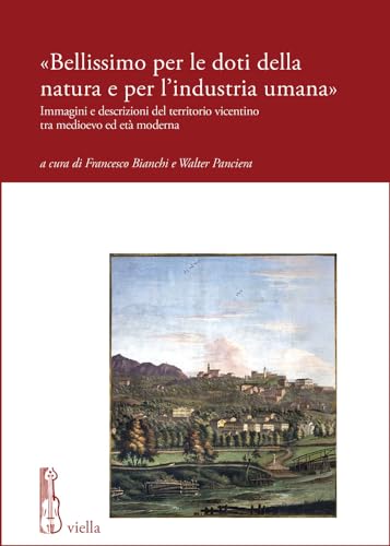 Beispielbild fr Bellissimo per le doti della natura e per l'industria umana : immagini e descrizioni del territorio vicentino tra medioevo ed et moderna zum Verkauf von Libreria gi Nardecchia s.r.l.