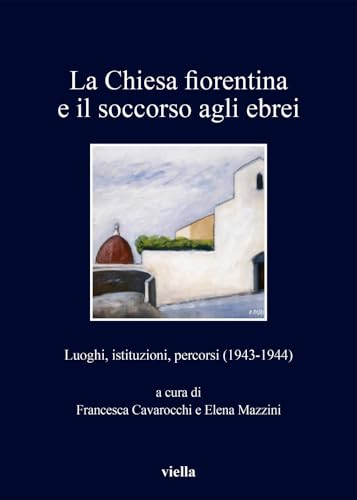 Stock image for La chiesa fiorentina e il soccorso agli ebrei : luoghi, istituzioni, percorsi (1943-1944) for sale by Libreria gi Nardecchia s.r.l.