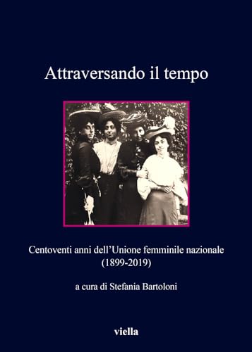 Beispielbild fr Attraversando Il Tempo: Centoventi Anni Dell'unione Femminile Nazionale (1899-2019) (Collana Dell'unione Femminile Nazionale) (Italian Edition) zum Verkauf von libreriauniversitaria.it