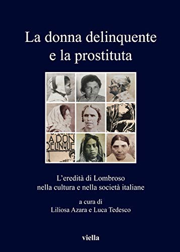 Stock image for La Donna Delinquente E La Prostituta: Leredita Di Lombroso Nella Cultura E Nella Societa Italiane (I Libri Di Viella) (Italian Edition) for sale by libreriauniversitaria.it