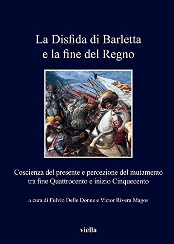 Beispielbild fr La Disfida Di Barletta E La Fine del Regno: Coscienza del Presente E Percezione del Mutamento Tra Fine Quattrocento E Inizio Cinquecento (I Libri Di Viella) zum Verkauf von Revaluation Books