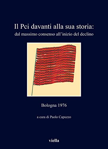Stock image for Il PCI Davanti Alla Sua Storia: Dal Massimo Consenso All'inizio del Declino: Bologna 1976 (I Libri Di Viella) (Italian Edition) for sale by libreriauniversitaria.it