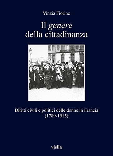 Beispielbild fr Il Genere Della Cittadinanza: Diritti Civili E Politici Delle Donne in Francia (1789-1915) (I Libri Di Viella) zum Verkauf von medimops