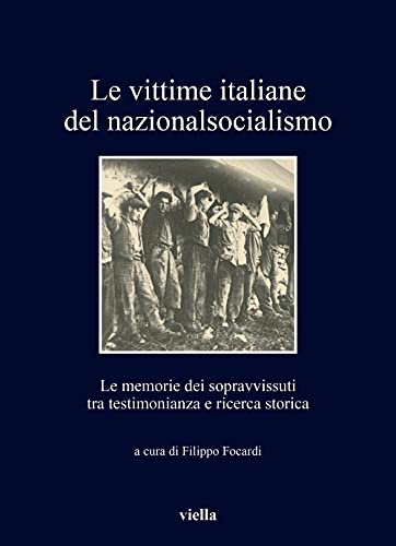 Imagen de archivo de Le Vittime Italiane Del Nazionalsocialismo: Le Memorie Dei Sopravvissuti Tra Testimonianza E Ricerca Storica (I Libri Di Viella, 393) (Italian Edition) a la venta por libreriauniversitaria.it