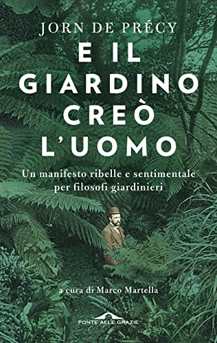 Beispielbild fr E Il Giardino Cre L'uomo. Un Manifesto Ribelle E Sentimentale Per Filosofi Giardinieri zum Verkauf von libreriauniversitaria.it