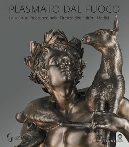 9788833401157: Plasmato Dal Fuoco. La Scultura in Bronzo Nella Firenze Degli Ultimi Medici.