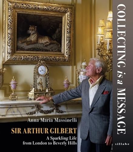 Imagen de archivo de Sir Arthur Gilbert. Collecting is a message. A sparkling life from London to Beverly Hills a la venta por Cotswold Rare Books